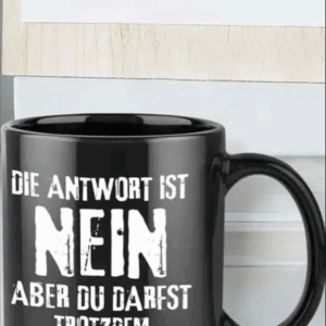 Lustige Kaffeetasse - Die Antwort ist NEIN